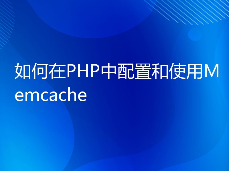 如何在PHP中配置和使用Memcache