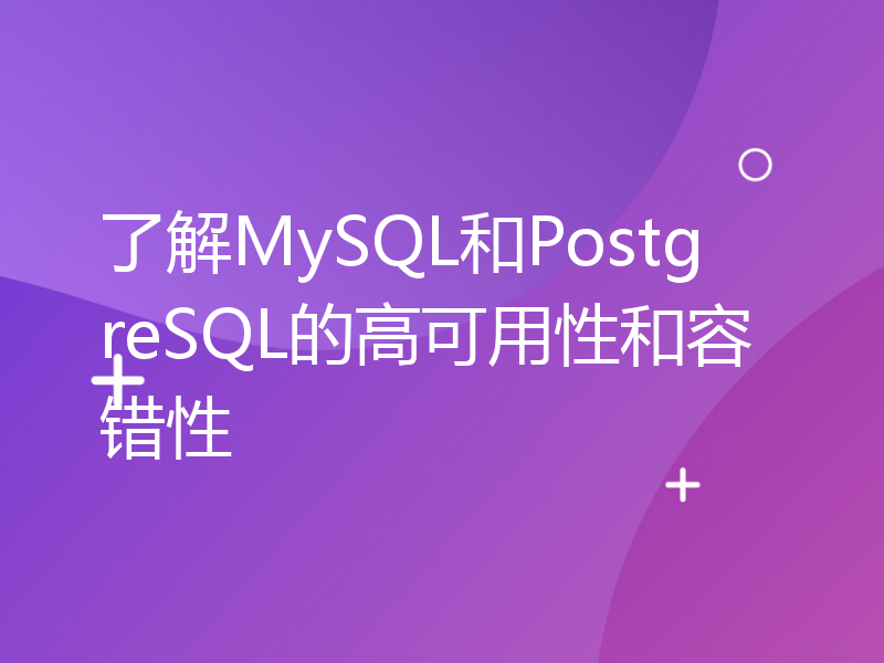了解MySQL和PostgreSQL的高可用性和容错性