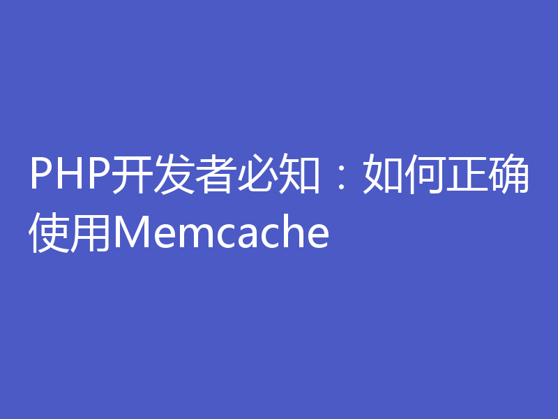 PHP开发者必知：如何正确使用Memcache