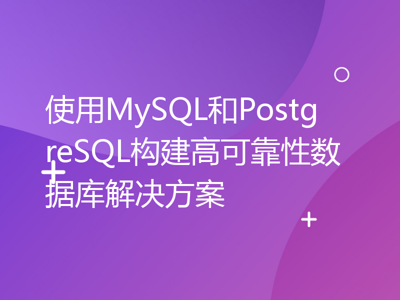 使用MySQL和PostgreSQL构建高可靠性数据库解决方案