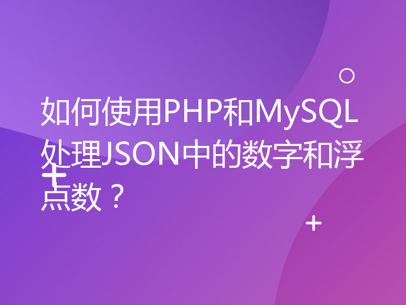 如何使用PHP和MySQL处理JSON中的数字和浮点数？