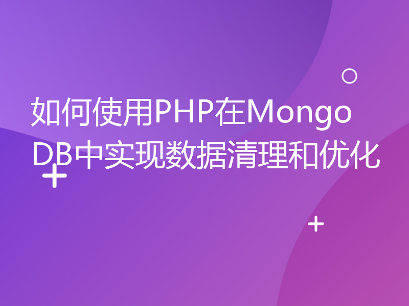 如何使用PHP在MongoDB中实现数据清理和优化