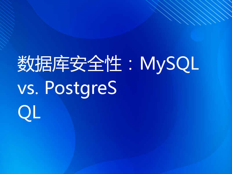 数据库安全性：MySQL vs. PostgreSQL