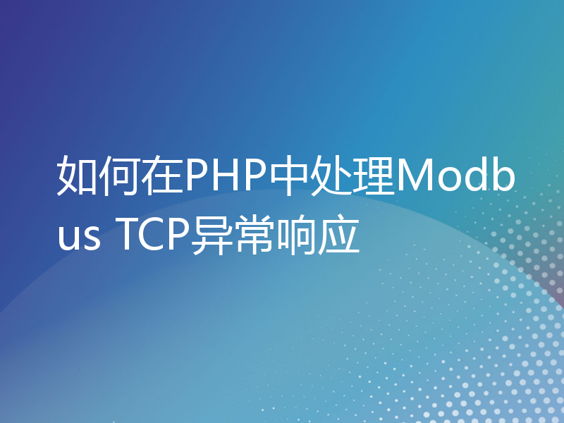 如何在PHP中处理Modbus TCP异常响应
