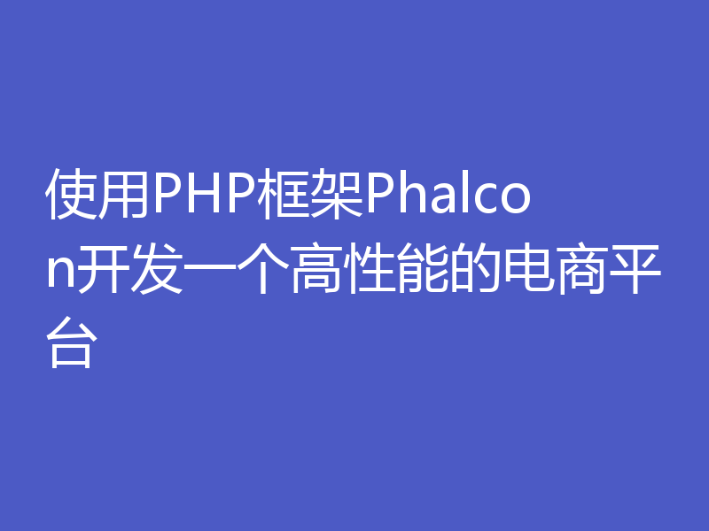 使用PHP框架Phalcon开发一个高性能的电商平台