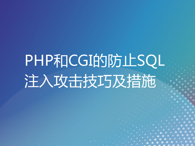PHP和CGI的防止SQL注入攻击技巧及措施