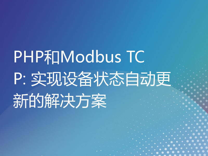 PHP和Modbus TCP: 实现设备状态自动更新的解决方案