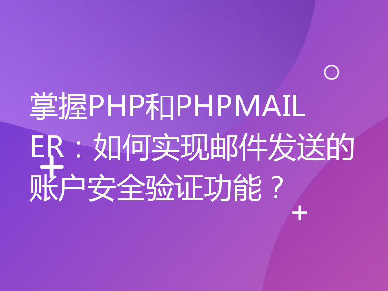 掌握PHP和PHPMAILER：如何实现邮件发送的账户安全验证功能？