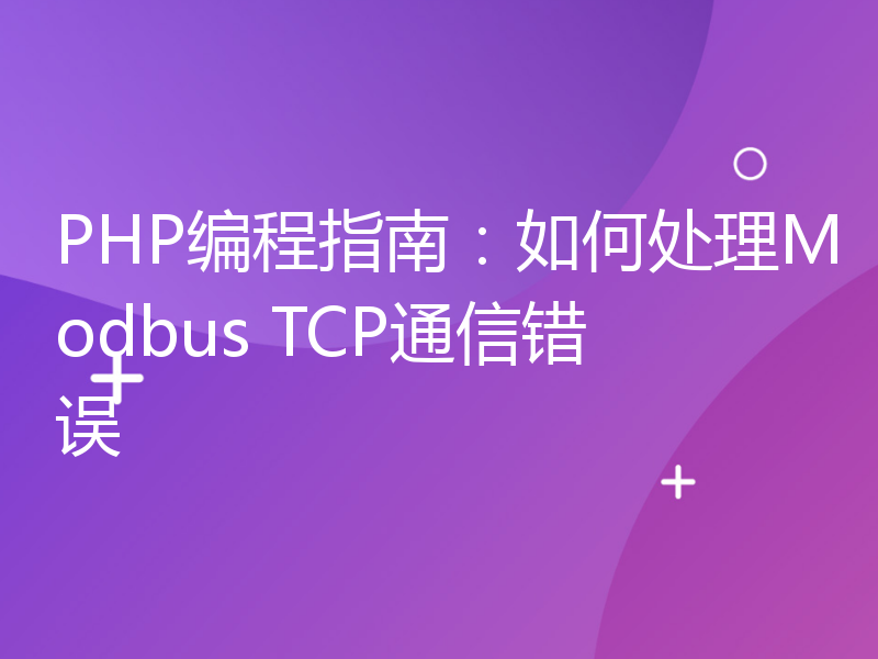 PHP编程指南：如何处理Modbus TCP通信错误
