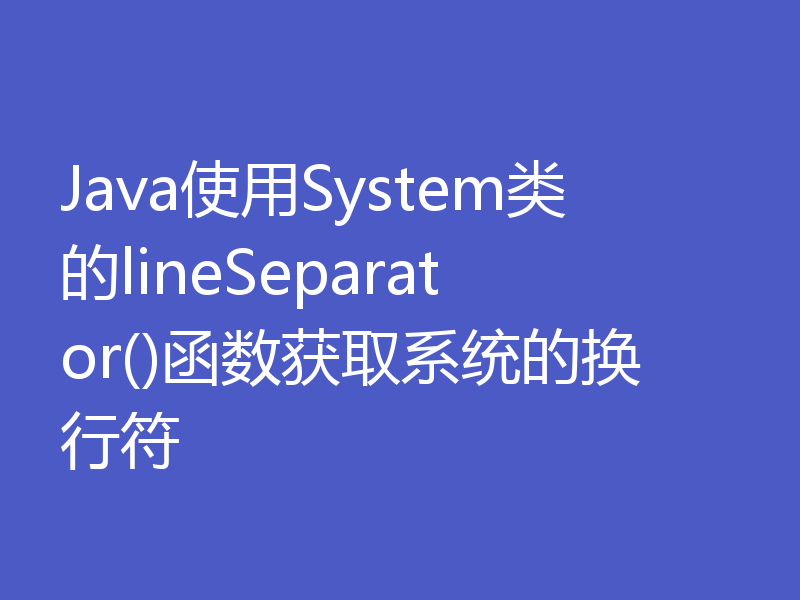 Java使用System类的lineSeparator()函数获取系统的换行符