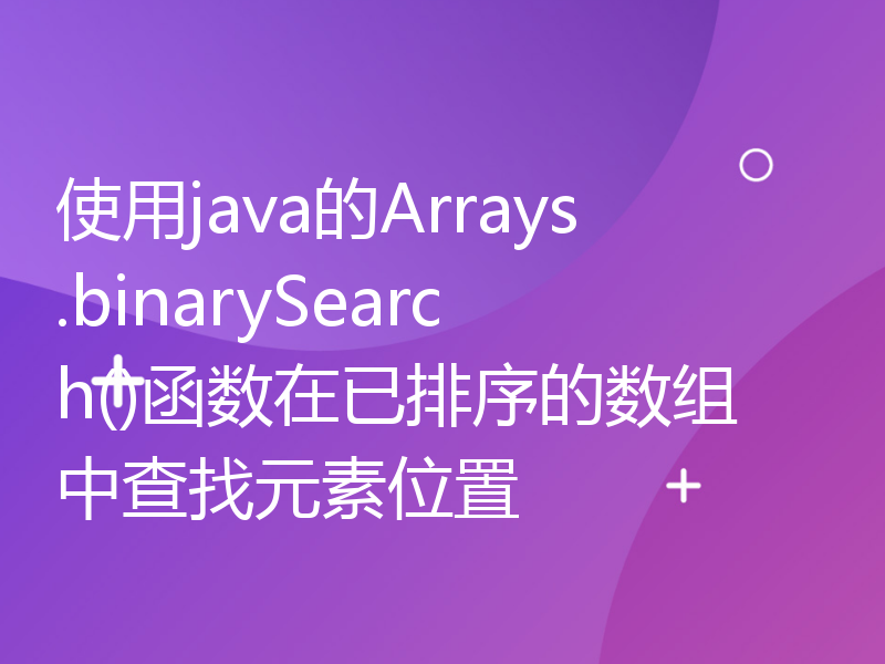 使用java的Arrays.binarySearch()函数在已排序的数组中查找元素位置