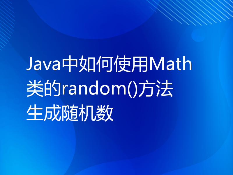 Java中如何使用Math类的random()方法生成随机数