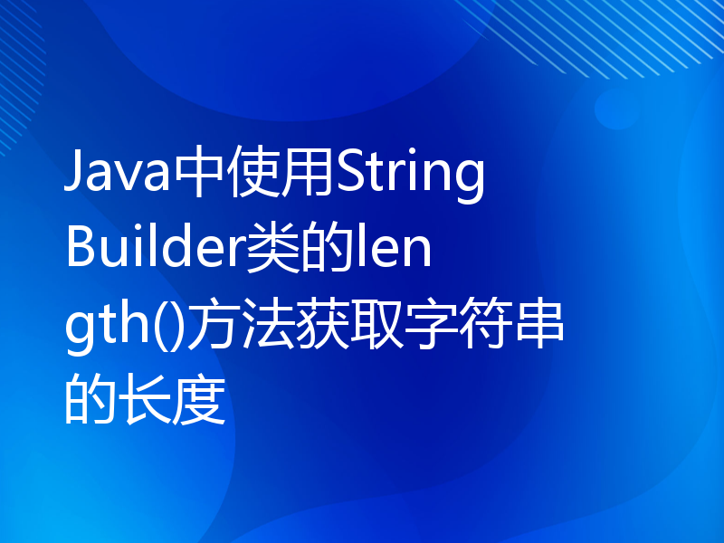 Java中使用StringBuilder类的length()方法获取字符串的长度