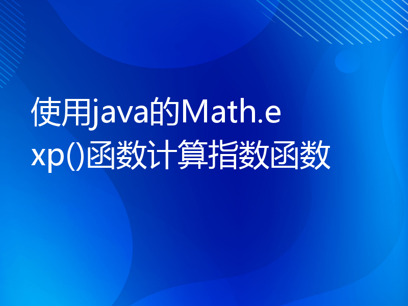 使用java的Math.exp()函数计算指数函数