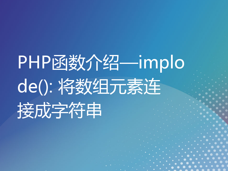 PHP函数介绍—implode(): 将数组元素连接成字符串