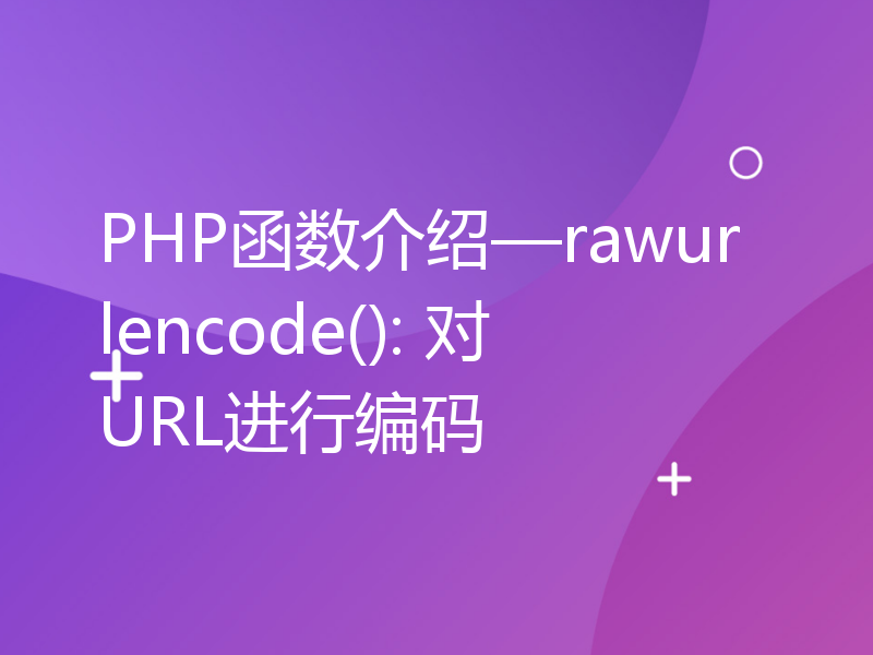 PHP函数介绍—rawurlencode(): 对URL进行编码
