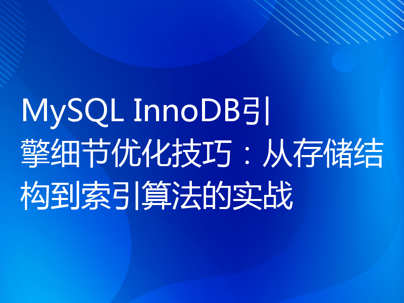 MySQL InnoDB引擎细节优化技巧：从存储结构到索引算法的实战