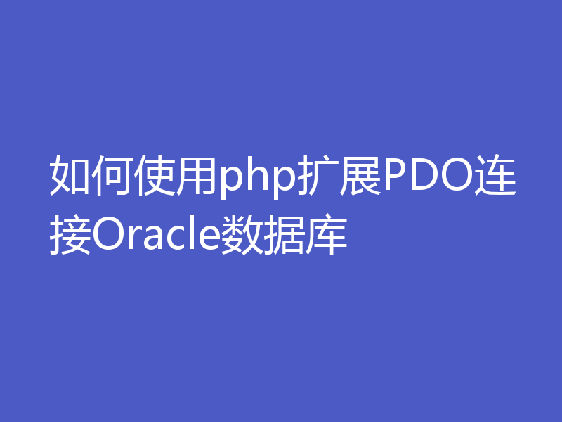 如何使用php扩展PDO连接Oracle数据库
