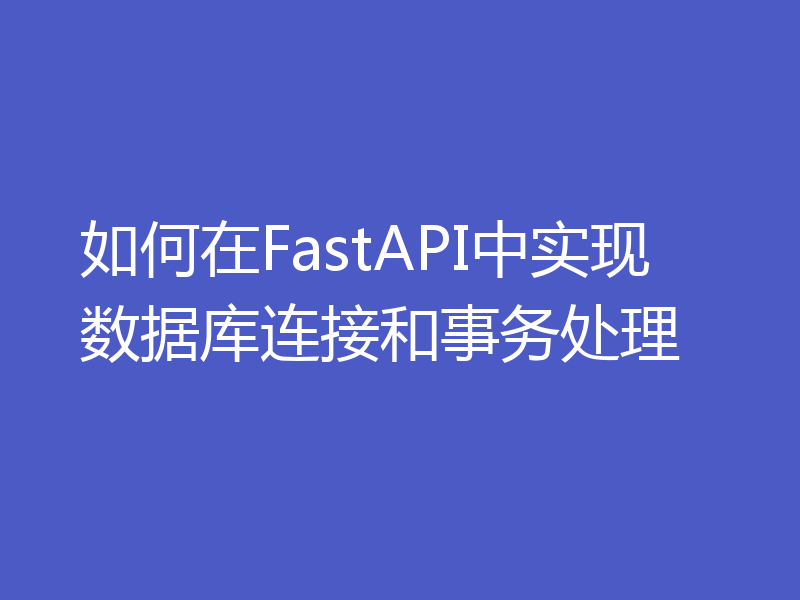 如何在FastAPI中实现数据库连接和事务处理