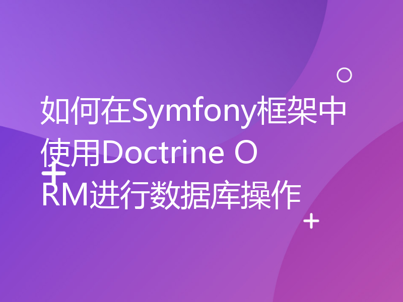 如何在Symfony框架中使用Doctrine ORM进行数据库操作