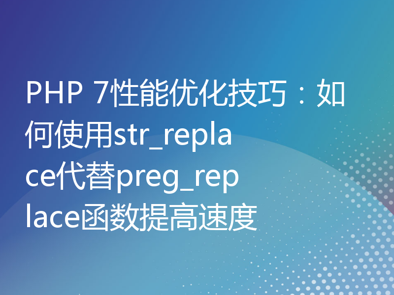 PHP 7性能优化技巧：如何使用str_replace代替preg_replace函数提高速度