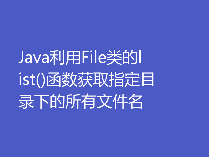 Java利用File类的list()函数获取指定目录下的所有文件名
