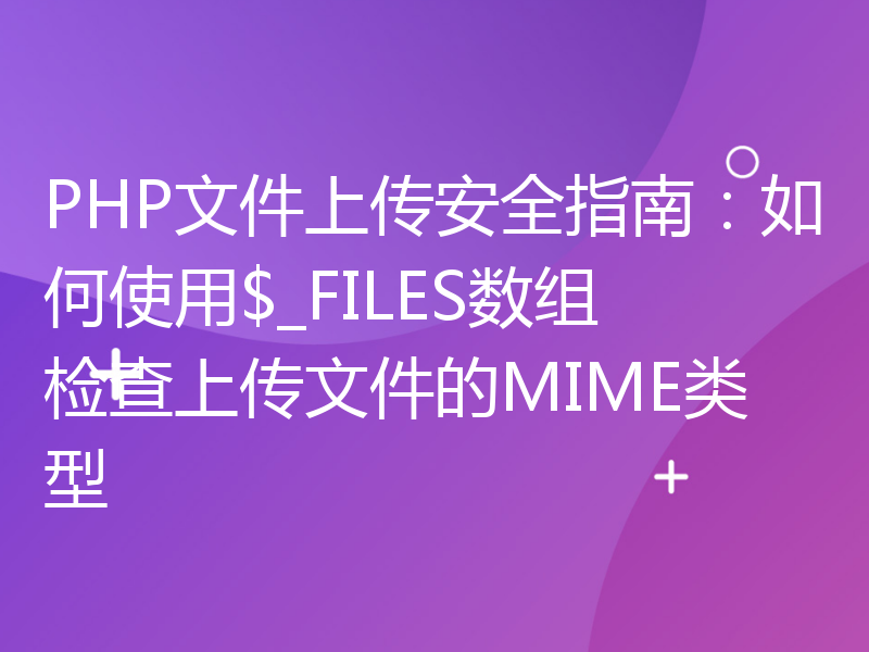 PHP文件上传安全指南：如何使用$_FILES数组检查上传文件的MIME类型