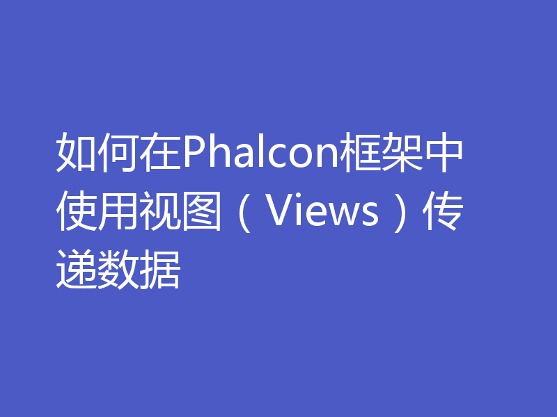 如何在Phalcon框架中使用视图（Views）传递数据