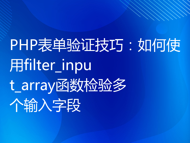 PHP表单验证技巧：如何使用filter_input_array函数检验多个输入字段