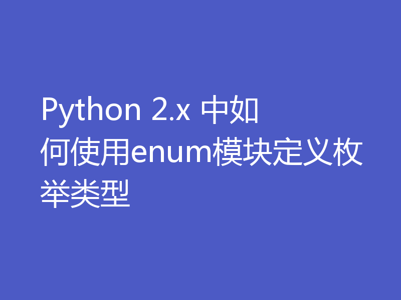 Python 2.x 中如何使用enum模块定义枚举类型