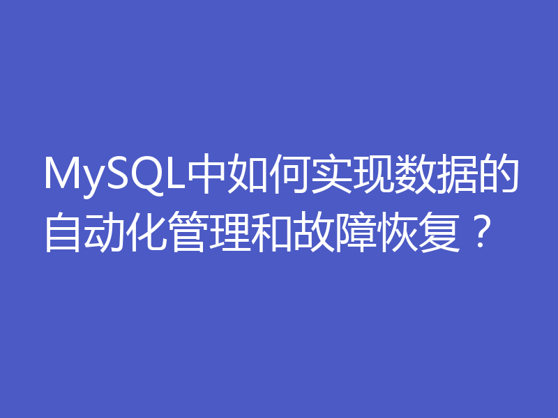 MySQL中如何实现数据的自动化管理和故障恢复？
