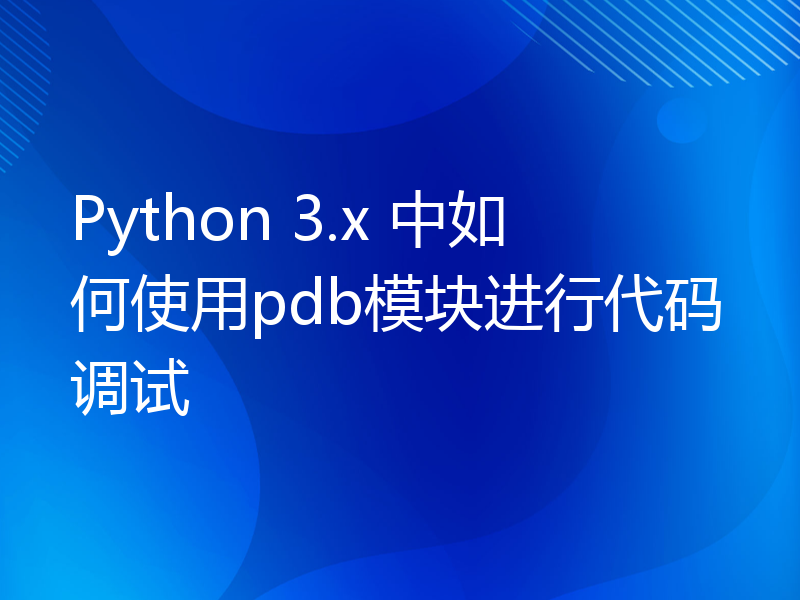 Python 3.x 中如何使用pdb模块进行代码调试