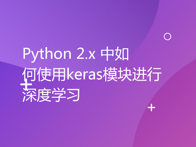 Python 2.x 中如何使用keras模块进行深度学习