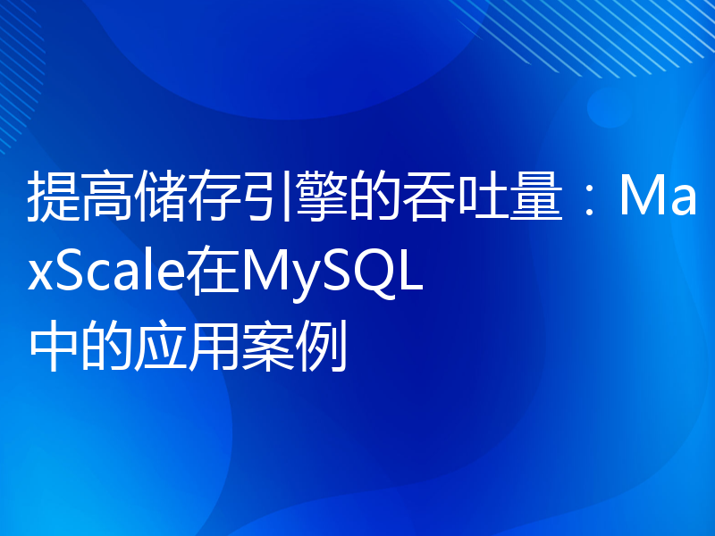 提高储存引擎的吞吐量：MaxScale在MySQL中的应用案例