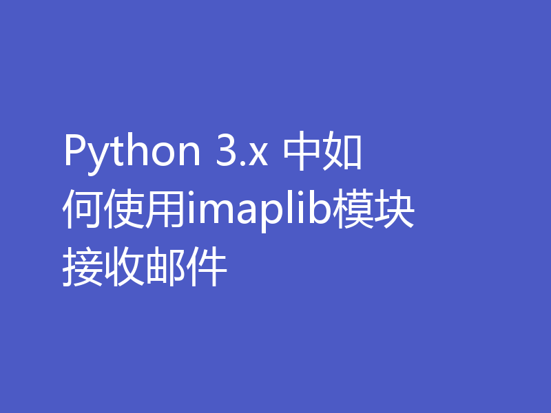 Python 3.x 中如何使用imaplib模块接收邮件