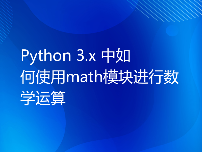 Python 3.x 中如何使用math模块进行数学运算