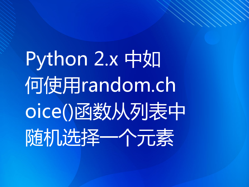 Python 2.x 中如何使用random.choice()函数从列表中随机选择一个元素