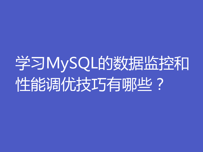 学习MySQL的数据监控和性能调优技巧有哪些？