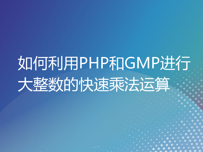 如何利用PHP和GMP进行大整数的快速乘法运算