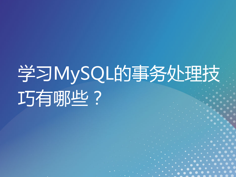 学习MySQL的事务处理技巧有哪些？
