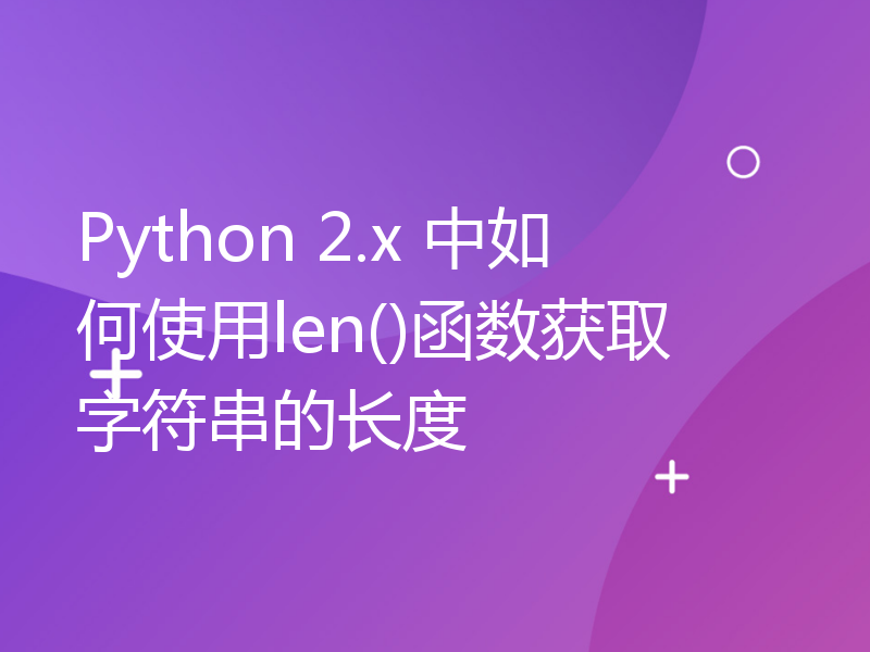 Python 2.x 中如何使用len()函数获取字符串的长度