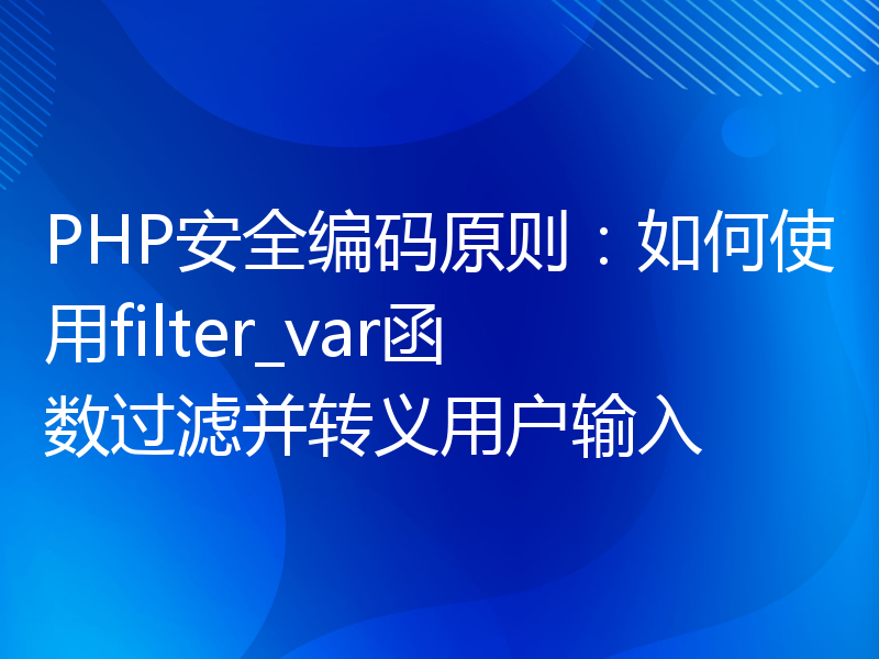 PHP安全编码原则：如何使用filter_var函数过滤并转义用户输入