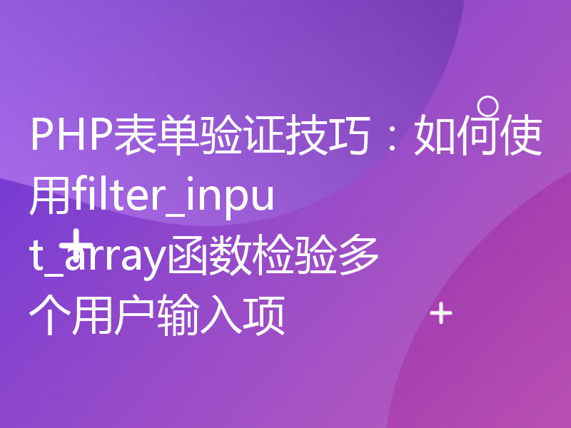 PHP表单验证技巧：如何使用filter_input_array函数检验多个用户输入项