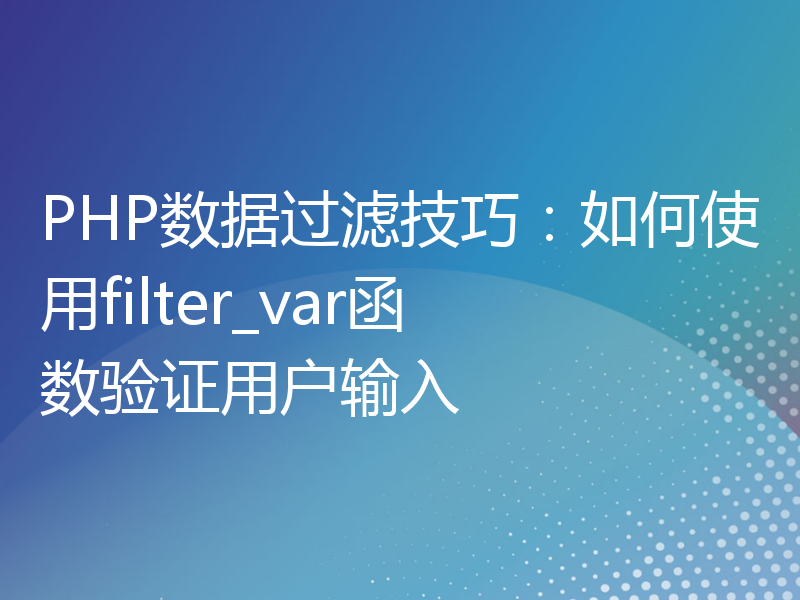 PHP数据过滤技巧：如何使用filter_var函数验证用户输入