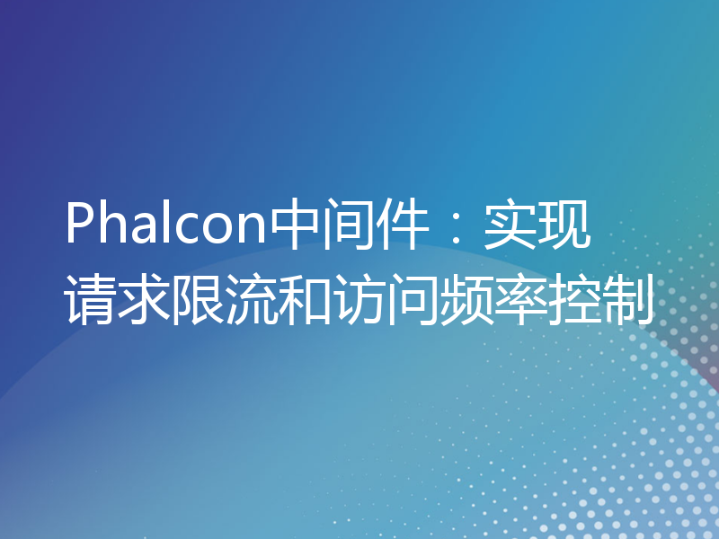 Phalcon中间件：实现请求限流和访问频率控制