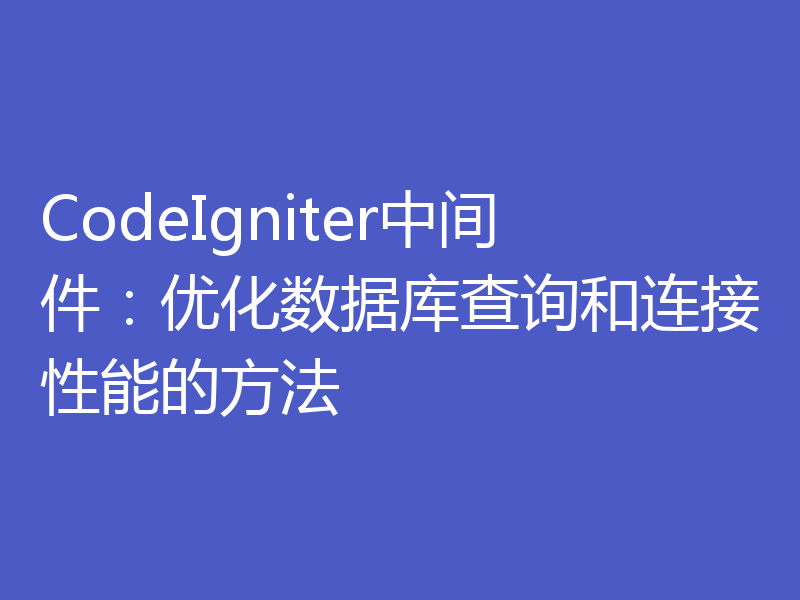 CodeIgniter中间件：优化数据库查询和连接性能的方法