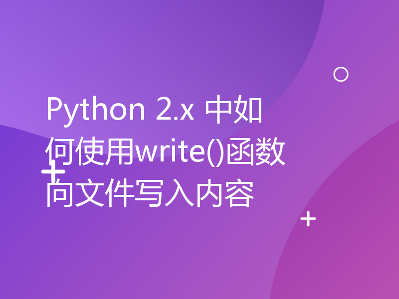 Python 2.x 中如何使用write()函数向文件写入内容