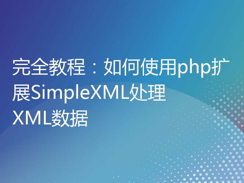 完全教程：如何使用php扩展SimpleXML处理XML数据