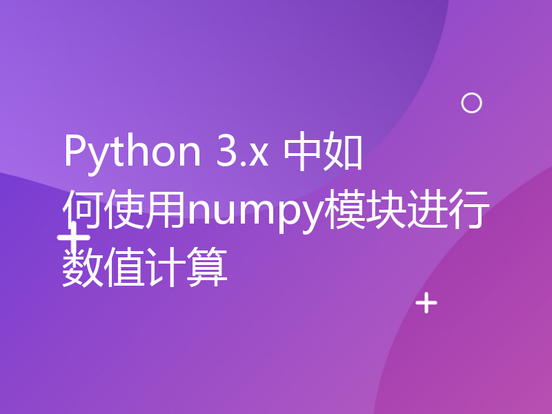Python 3.x 中如何使用numpy模块进行数值计算