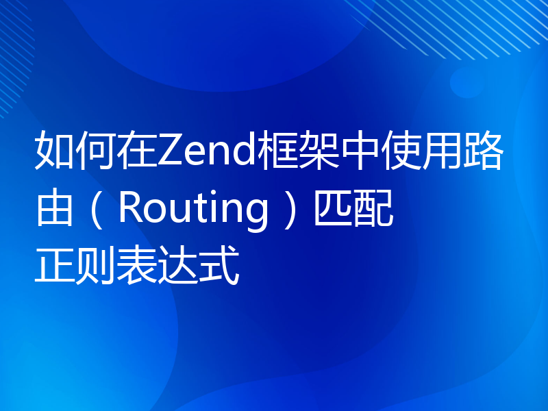 如何在Zend框架中使用路由（Routing）匹配正则表达式